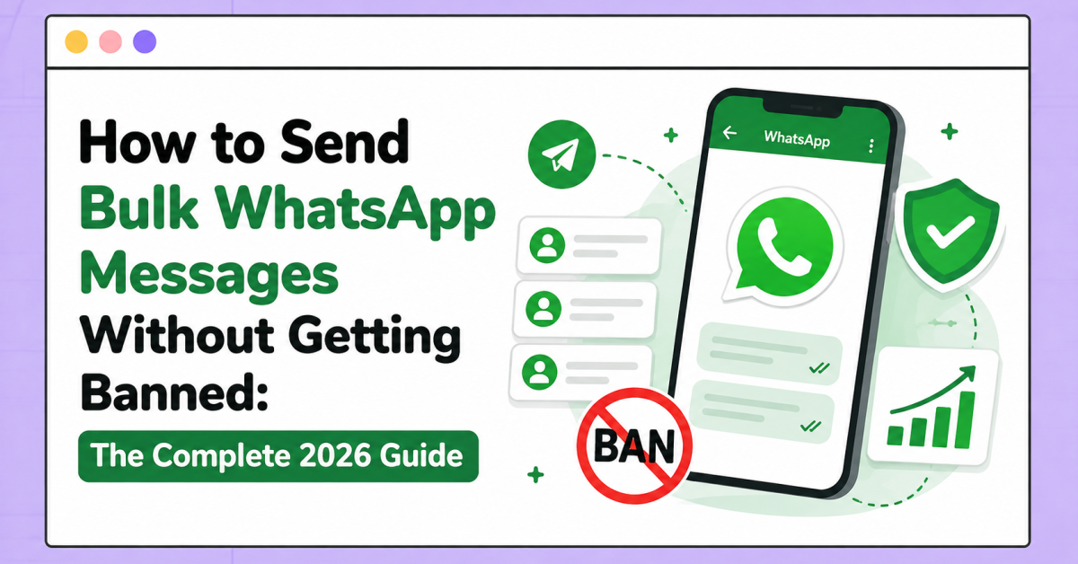 How to Send Bulk WhatsApp Messages Without Getting Banned The Complete 2026 Guide